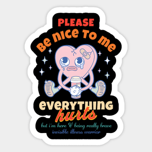 Please Be Nice To Me Everything Hurts But I'm Here  & Being Really Brave Invisible Illness Warrior Sticker